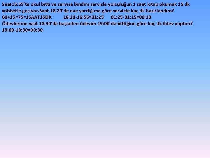 Saat 16: 55’te okul bitti ve servise bindim servisle yolculuğun 1 saat kitap okumak