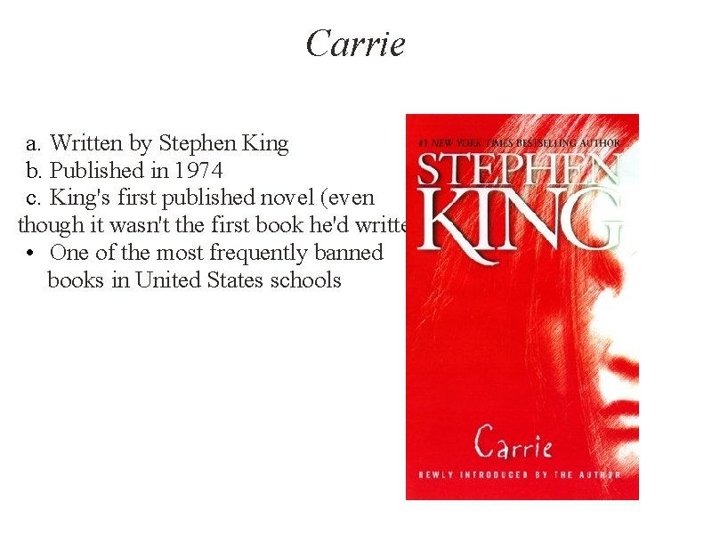 Carrie a. Written by Stephen King b. Published in 1974 c. King's first published