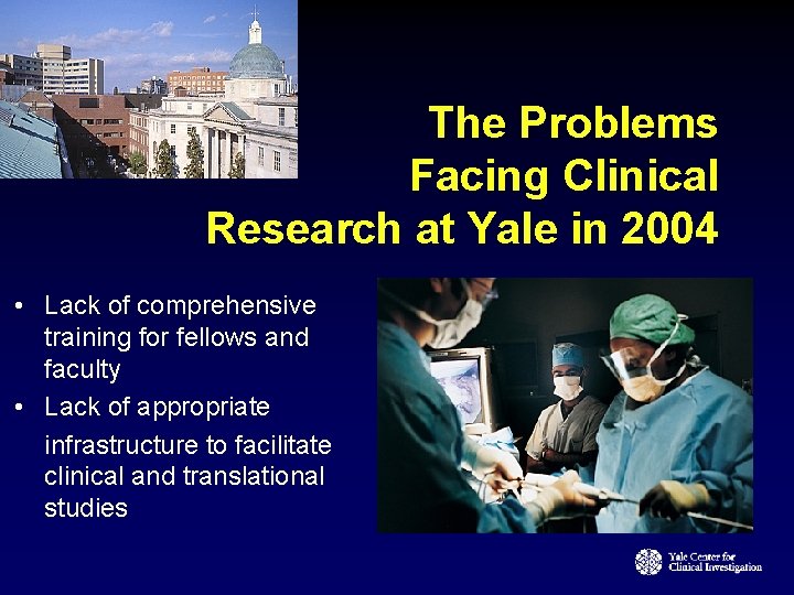 The Problems Facing Clinical Research at Yale in 2004 • Lack of comprehensive training