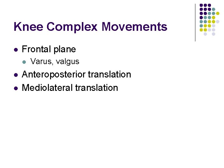 Knee Complex Movements l Frontal plane l l l Varus, valgus Anteroposterior translation Mediolateral