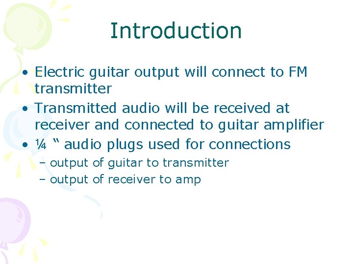 Introduction • Electric guitar output will connect to FM transmitter • Transmitted audio will
