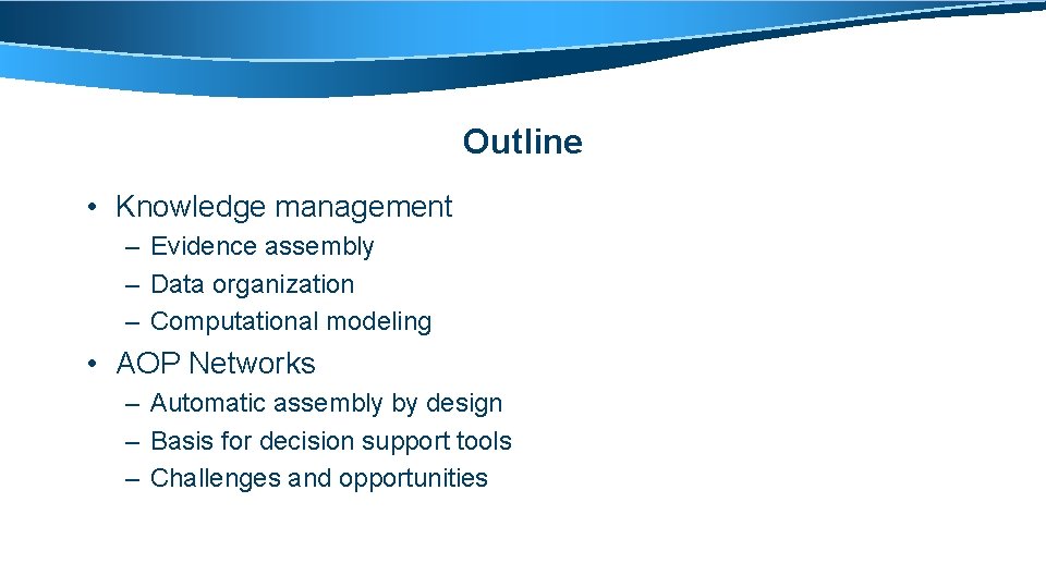 Outline • Knowledge management – Evidence assembly – Data organization – Computational modeling •