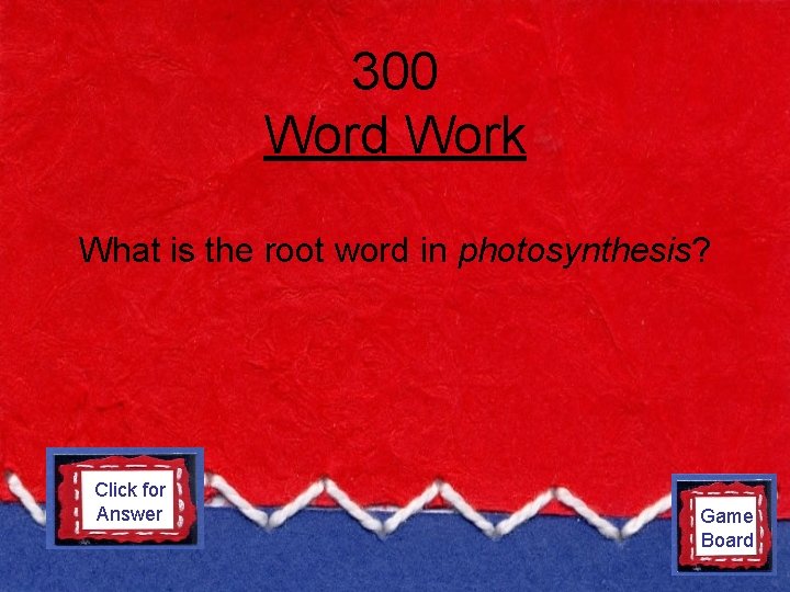 300 Word Work What is the root word in photosynthesis? Click for Answer photo