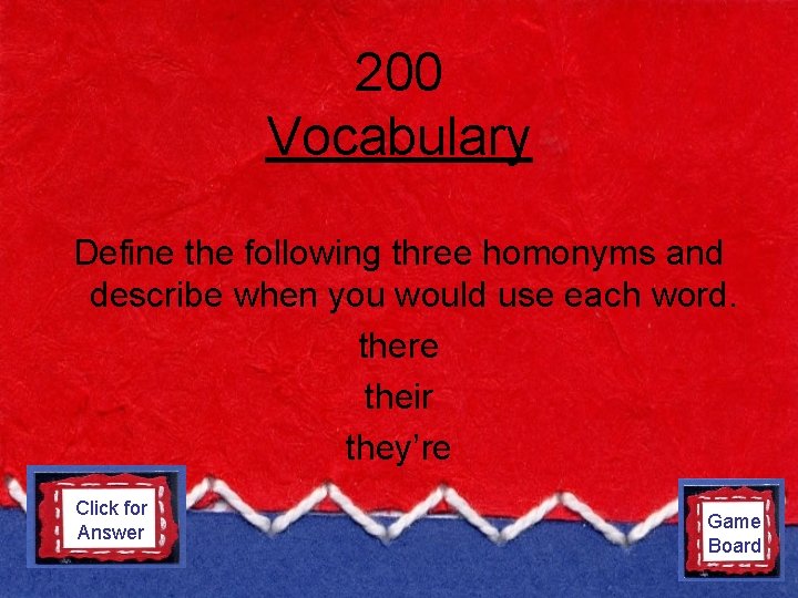 200 Vocabulary Define the following three homonyms and describe when you would use each