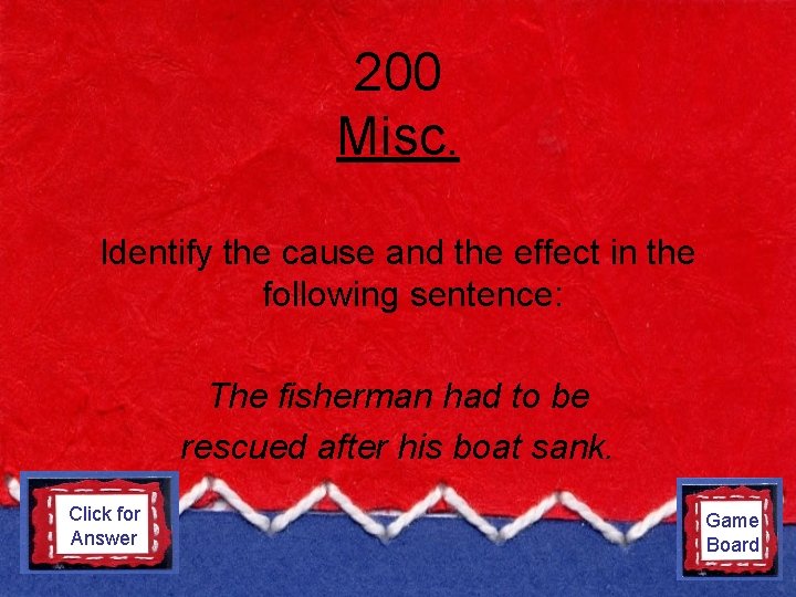 200 Misc. Identify the cause and the effect in the following sentence: The fisherman