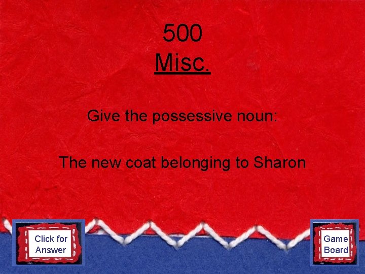 500 Misc. Give the possessive noun: The new coat belonging to Sharon Click for