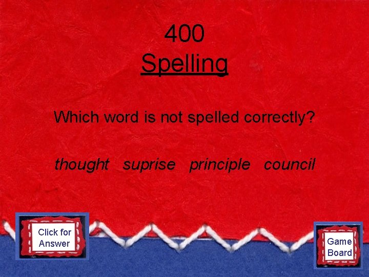 400 Spelling Which word is not spelled correctly? thought suprise principle council Click for