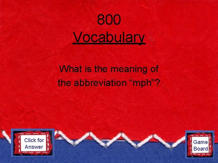 800 Vocabulary What is the meaning of the abbreviation “mph”? Click for Miles per