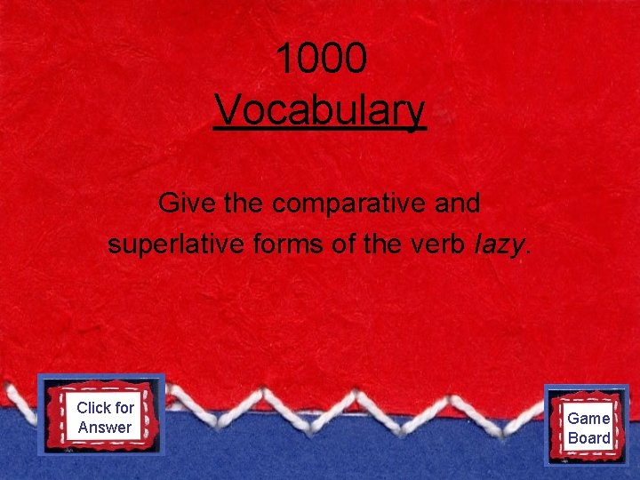 1000 Vocabulary Give the comparative and superlative forms of the verb lazy. Click for