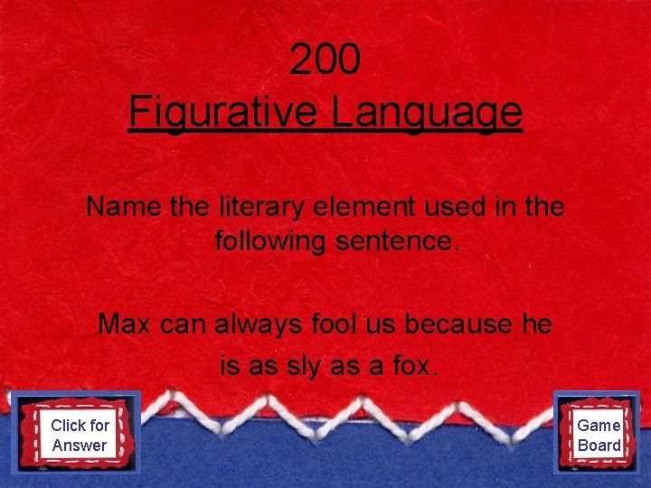 200 Figurative Language Name the literary element used in the following sentence. Max can