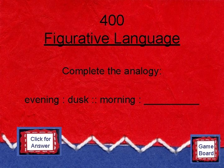 400 Figurative Language Complete the analogy: evening : dusk : : morning : _____