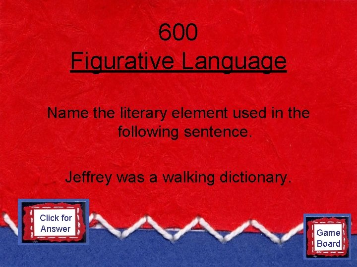 600 Figurative Language Name the literary element used in the following sentence. Jeffrey was