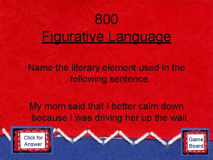 800 Figurative Language Name the literary element used in the following sentence. My mom