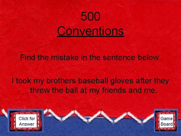 500 Conventions Find the mistake in the sentence below. I took my brothers baseball
