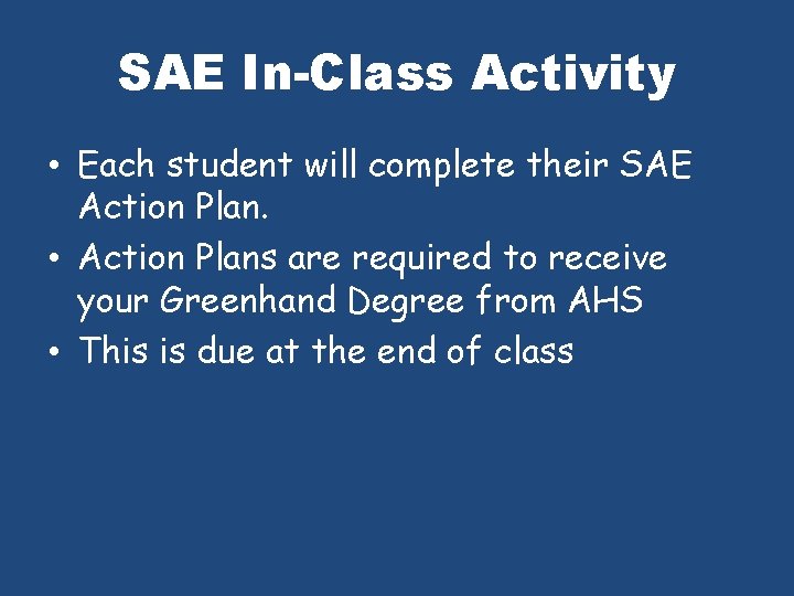 SAE In-Class Activity • Each student will complete their SAE Action Plan. • Action