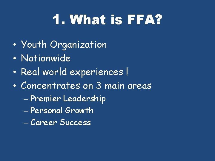 1. What is FFA? • • Youth Organization Nationwide Real world experiences ! Concentrates
