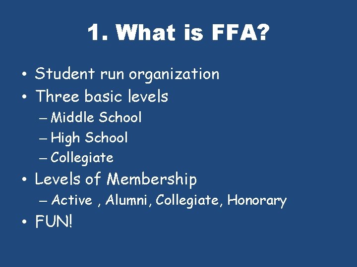1. What is FFA? • Student run organization • Three basic levels – Middle