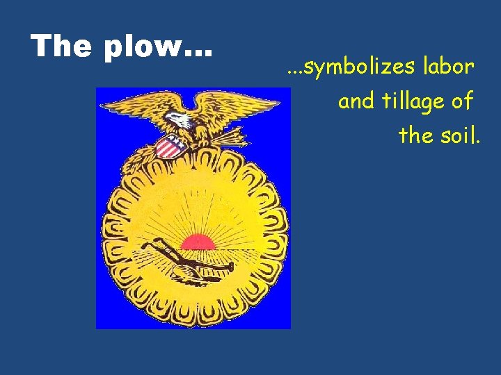 The plow. . . symbolizes labor and tillage of the soil. 
