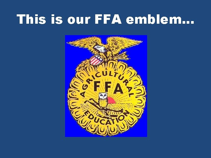 This is our FFA emblem. . . 