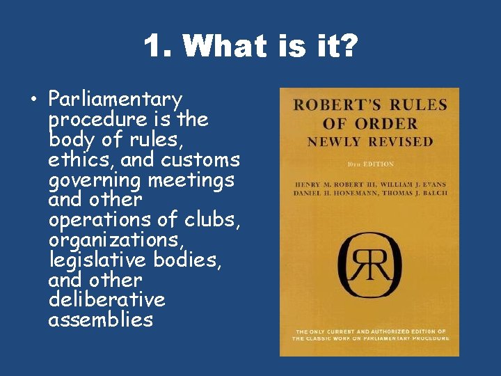 1. What is it? • Parliamentary procedure is the body of rules, ethics, and