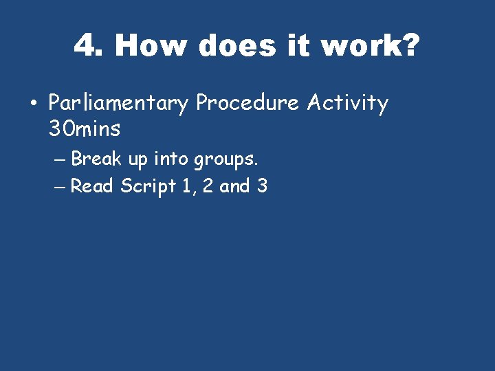 4. How does it work? • Parliamentary Procedure Activity 30 mins – Break up