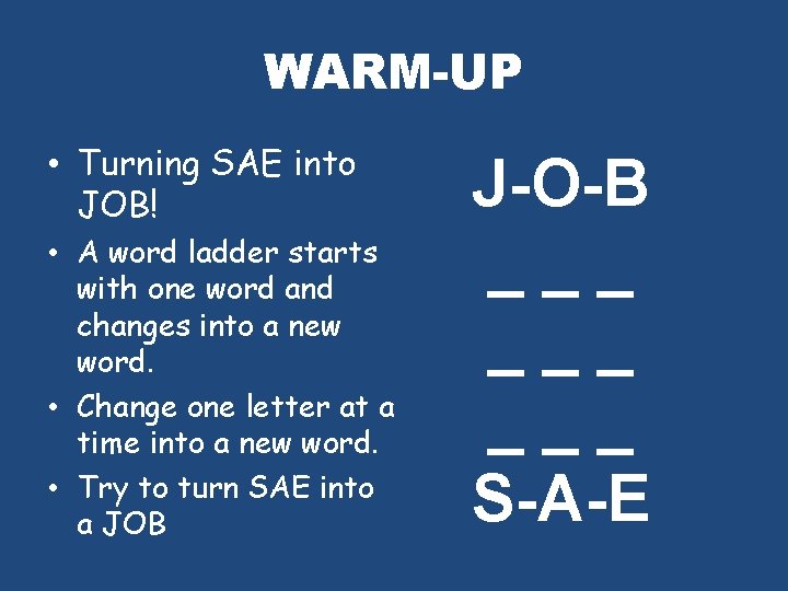 WARM-UP • Turning SAE into JOB! • A word ladder starts with one word