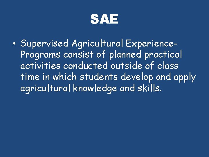 SAE • Supervised Agricultural Experience. Programs consist of planned practical activities conducted outside of
