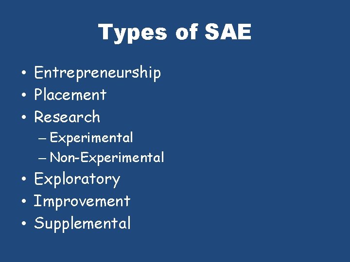 Types of SAE • Entrepreneurship • Placement • Research – Experimental – Non-Experimental •