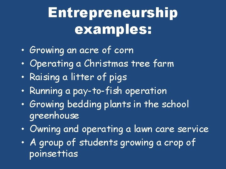 Entrepreneurship examples: Growing an acre of corn Operating a Christmas tree farm Raising a