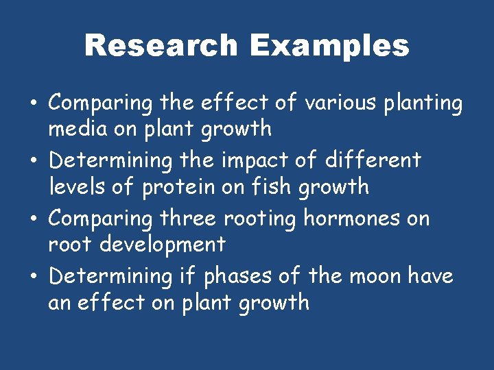 Research Examples • Comparing the effect of various planting media on plant growth •