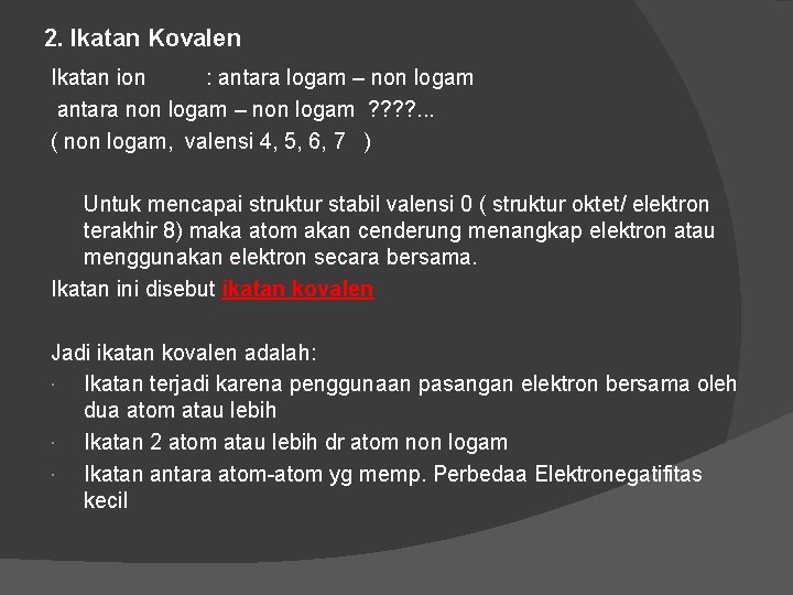 2. Ikatan Kovalen Ikatan ion : antara logam – non logam antara non logam