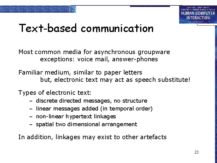 Text-based communication Most common media for asynchronous groupware exceptions: voice mail, answer-phones Familiar medium,