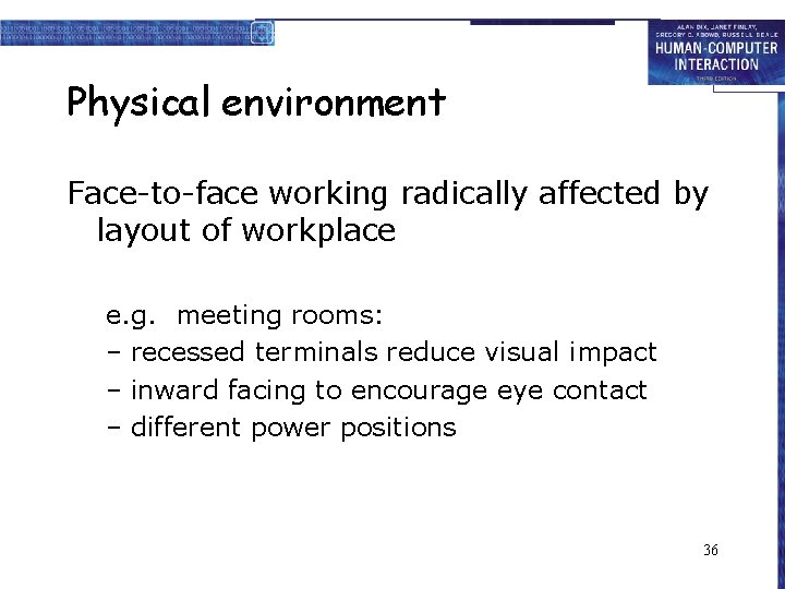 Physical environment Face-to-face working radically affected by layout of workplace e. g. meeting rooms: