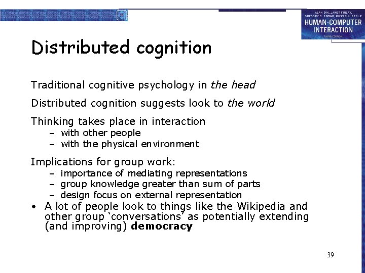 Distributed cognition Traditional cognitive psychology in the head Distributed cognition suggests look to the