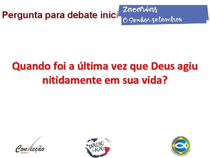 Pergunta para debate inicial Quando foi a última vez que Deus agiu nitidamente em