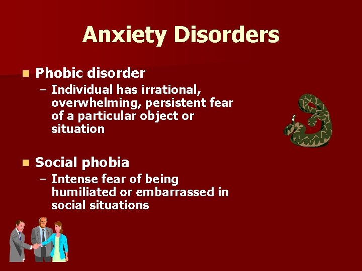 Anxiety Disorders n Phobic disorder – Individual has irrational, overwhelming, persistent fear of a