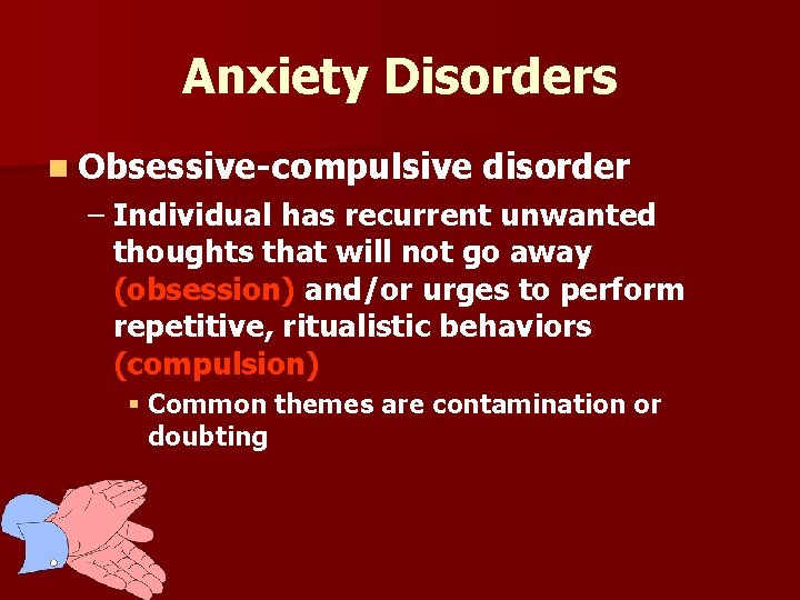 Anxiety Disorders n Obsessive-compulsive disorder – Individual has recurrent unwanted thoughts that will not