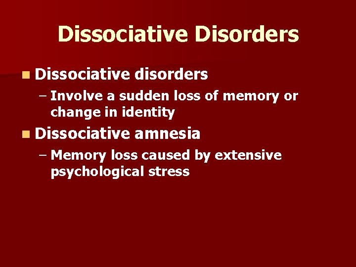 Dissociative Disorders n Dissociative disorders – Involve a sudden loss of memory or change