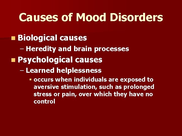 Causes of Mood Disorders n Biological causes – Heredity and brain processes n Psychological