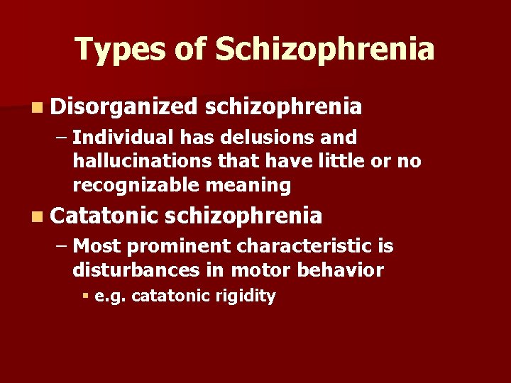 Types of Schizophrenia n Disorganized schizophrenia – Individual has delusions and hallucinations that have
