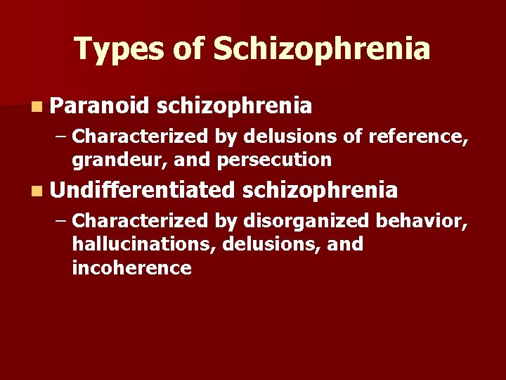 Types of Schizophrenia n Paranoid schizophrenia – Characterized by delusions of reference, grandeur, and