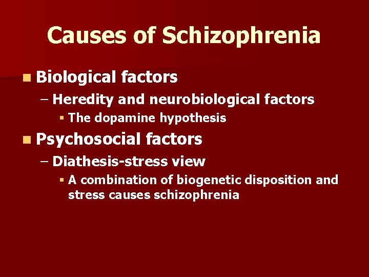 Causes of Schizophrenia n Biological factors – Heredity and neurobiological factors § The dopamine
