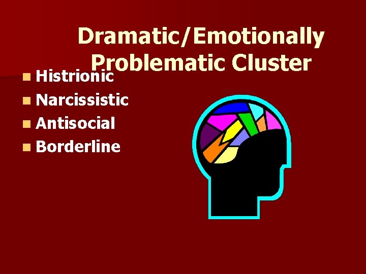 Dramatic/Emotionally Problematic Cluster n Histrionic n Narcissistic n Antisocial n Borderline 