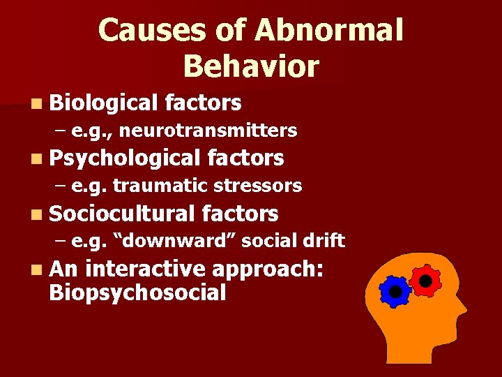 Causes of Abnormal Behavior n Biological factors – e. g. , neurotransmitters n Psychological