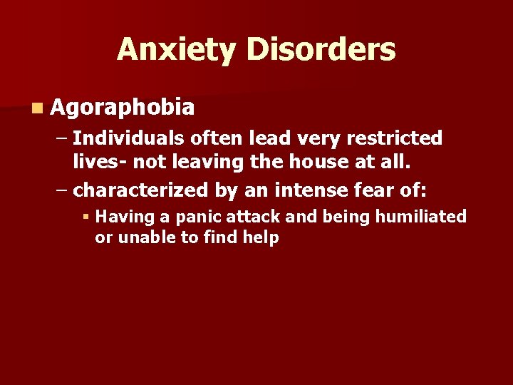 Anxiety Disorders n Agoraphobia – Individuals often lead very restricted lives- not leaving the