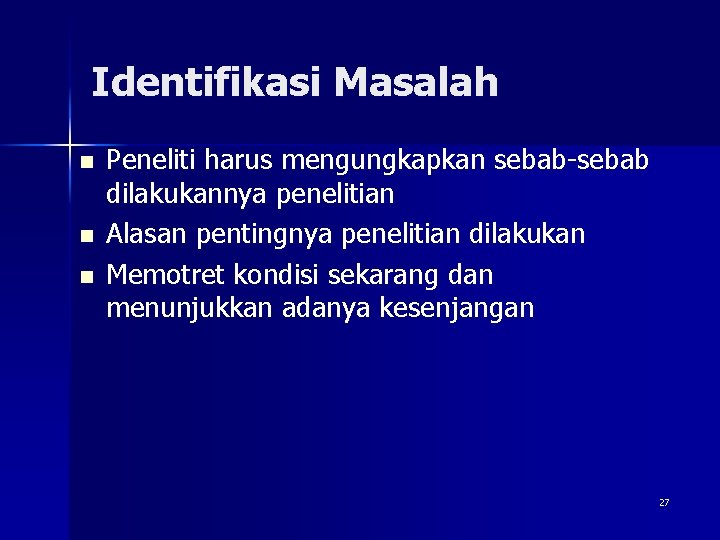 Identifikasi Masalah n n n Peneliti harus mengungkapkan sebab-sebab dilakukannya penelitian Alasan pentingnya penelitian
