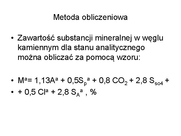 Metoda obliczeniowa • Zawartość substancji mineralnej w węglu kamiennym dla stanu analitycznego można obliczać