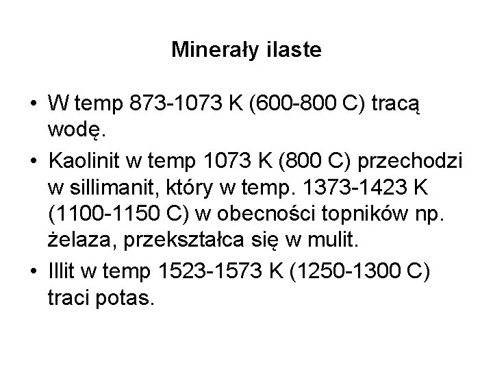 Minerały ilaste • W temp 873 -1073 K (600 -800 C) tracą wodę. •