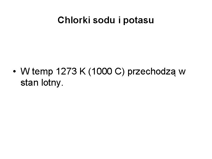 Chlorki sodu i potasu • W temp 1273 K (1000 C) przechodzą w stan