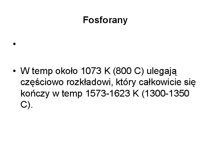 Fosforany • • W temp około 1073 K (800 C) ulegają częściowo rozkładowi, który